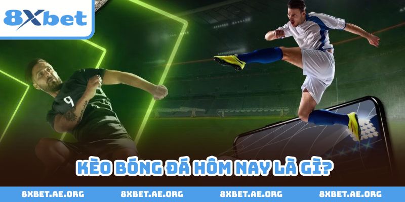Kèo bóng đá hôm nay tại 8xbet giúp bạn có cái nhìn tổng quan