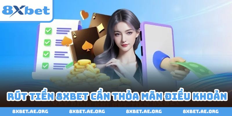 Cần đảm bảo các điều khoản rút tiền 8xbet để tránh lỗi